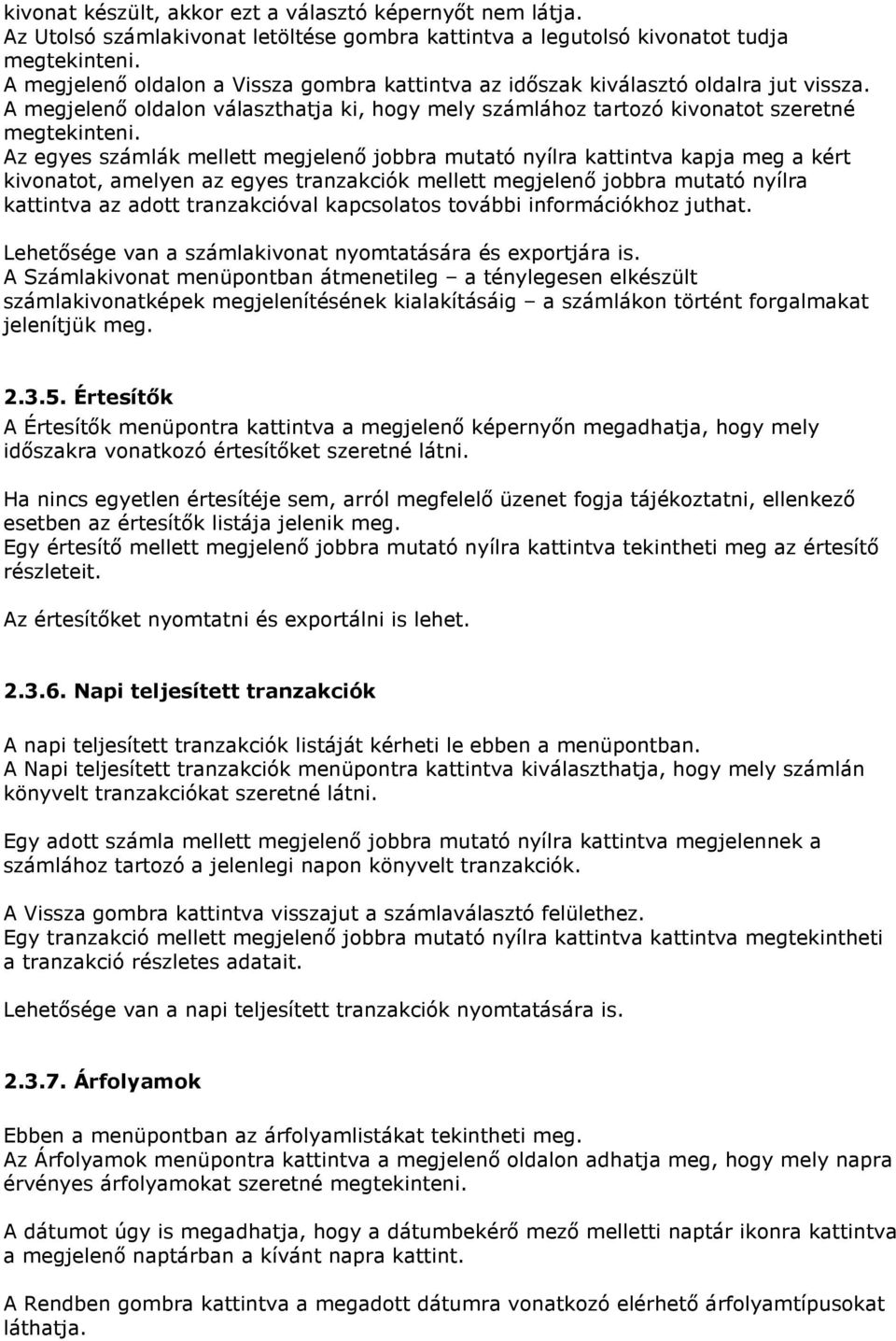 Az egyes számlák mellett megjelenő jobbra mutató nyílra kattintva kapja meg a kért kivonatot, amelyen az egyes tranzakciók mellett megjelenő jobbra mutató nyílra kattintva az adott tranzakcióval