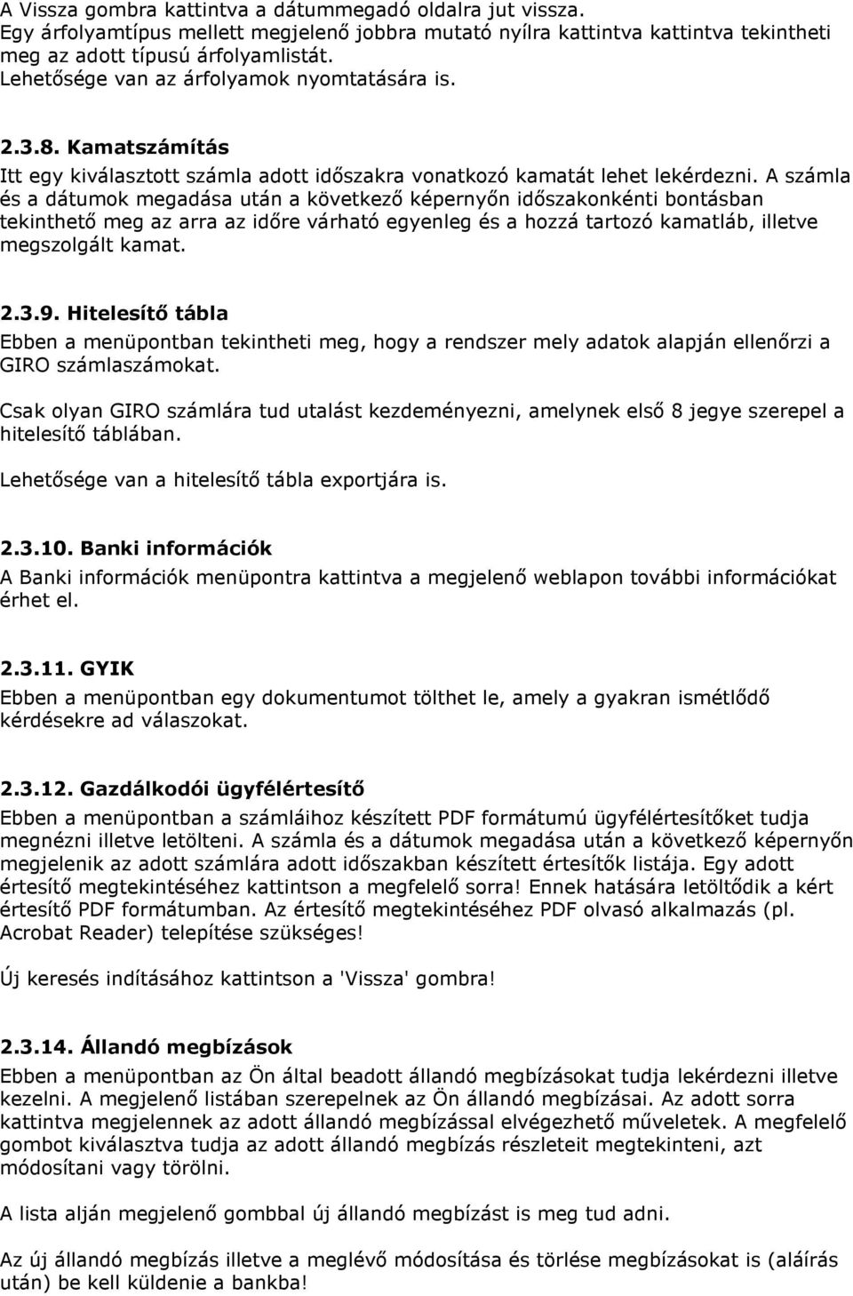 A számla és a dátumok megadása után a következő képernyőn időszakonkénti bontásban tekinthető meg az arra az időre várható egyenleg és a hozzá tartozó kamatláb, illetve megszolgált kamat. 2.3.9.