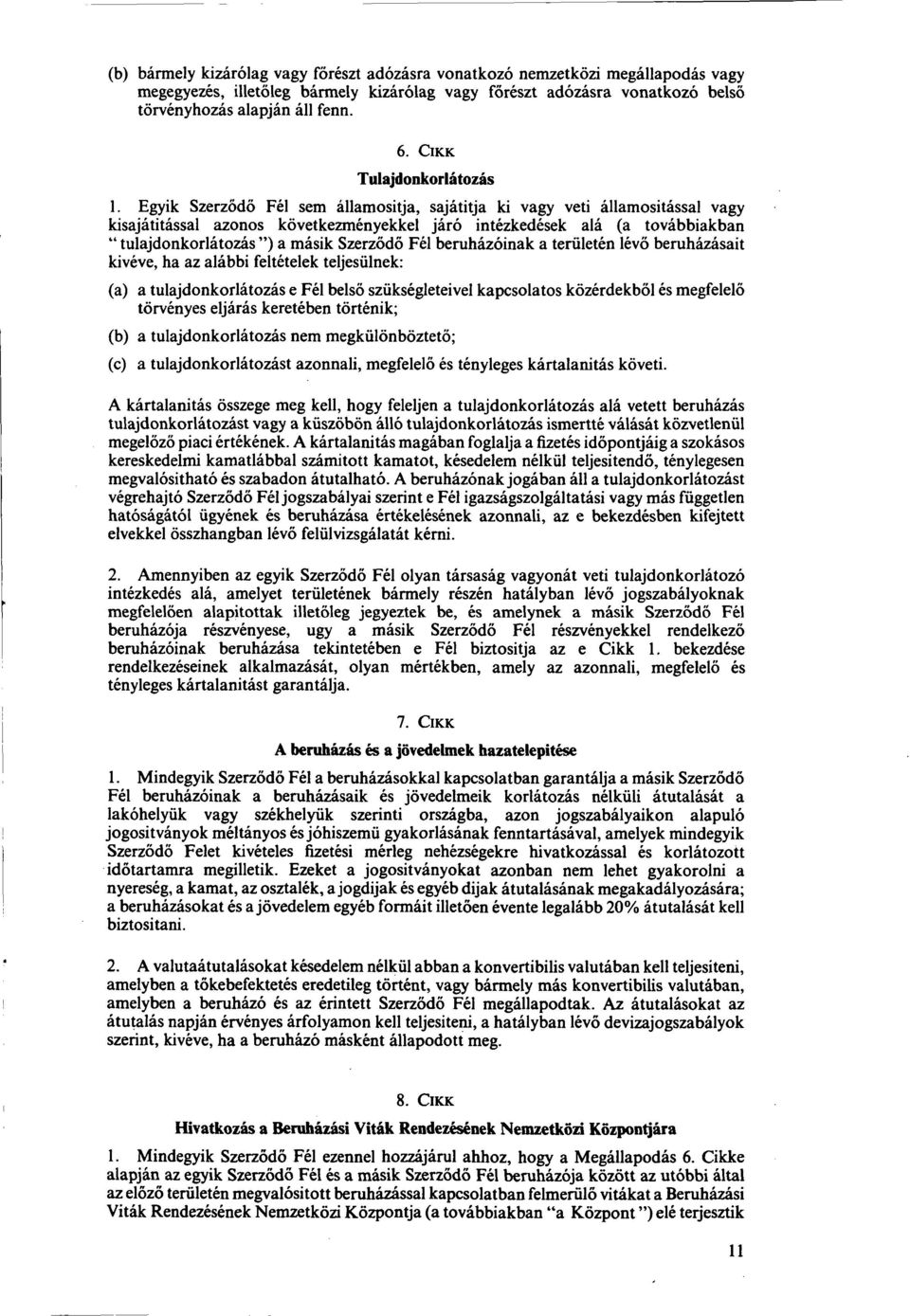 Egyik Szerzodo Fel sem allamositja, sajatitja ki vagy veti allamositassal vagy kisajatitassal azonos kovetkezmenyekkel jaro intezkedesek ala (a tovabbiakban " tulajdonkorlatozas ") a masik Szerzodo