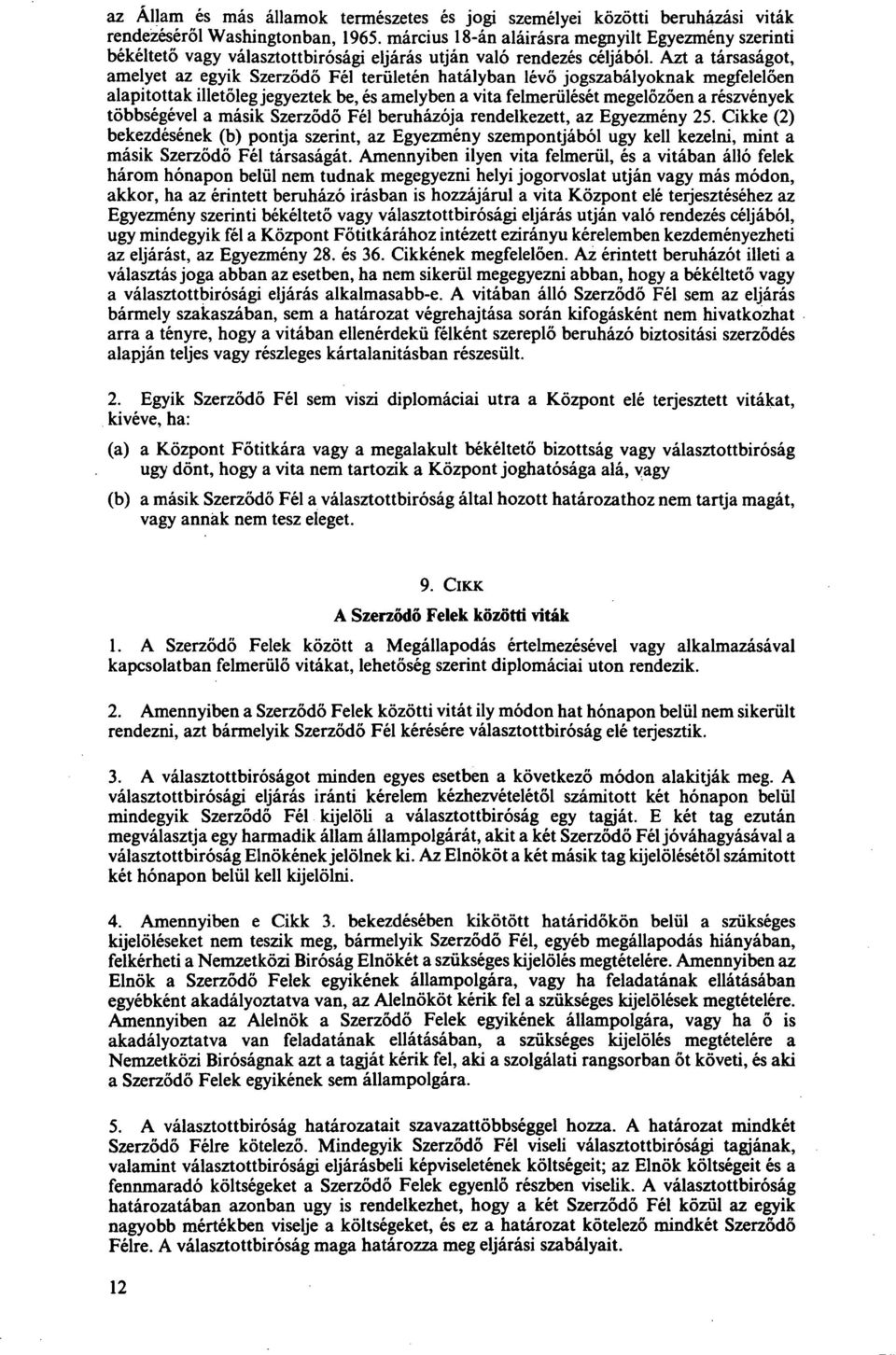 Azt a tarsasagot, amelyet az egyik Szerzodo Fel teriileten hatalyban levo jogszabalyoknak megfeleloen alapitottak illetoleg jegyeztek be, es amelyben a vita felmeruleset megelozoen a reszvenyek