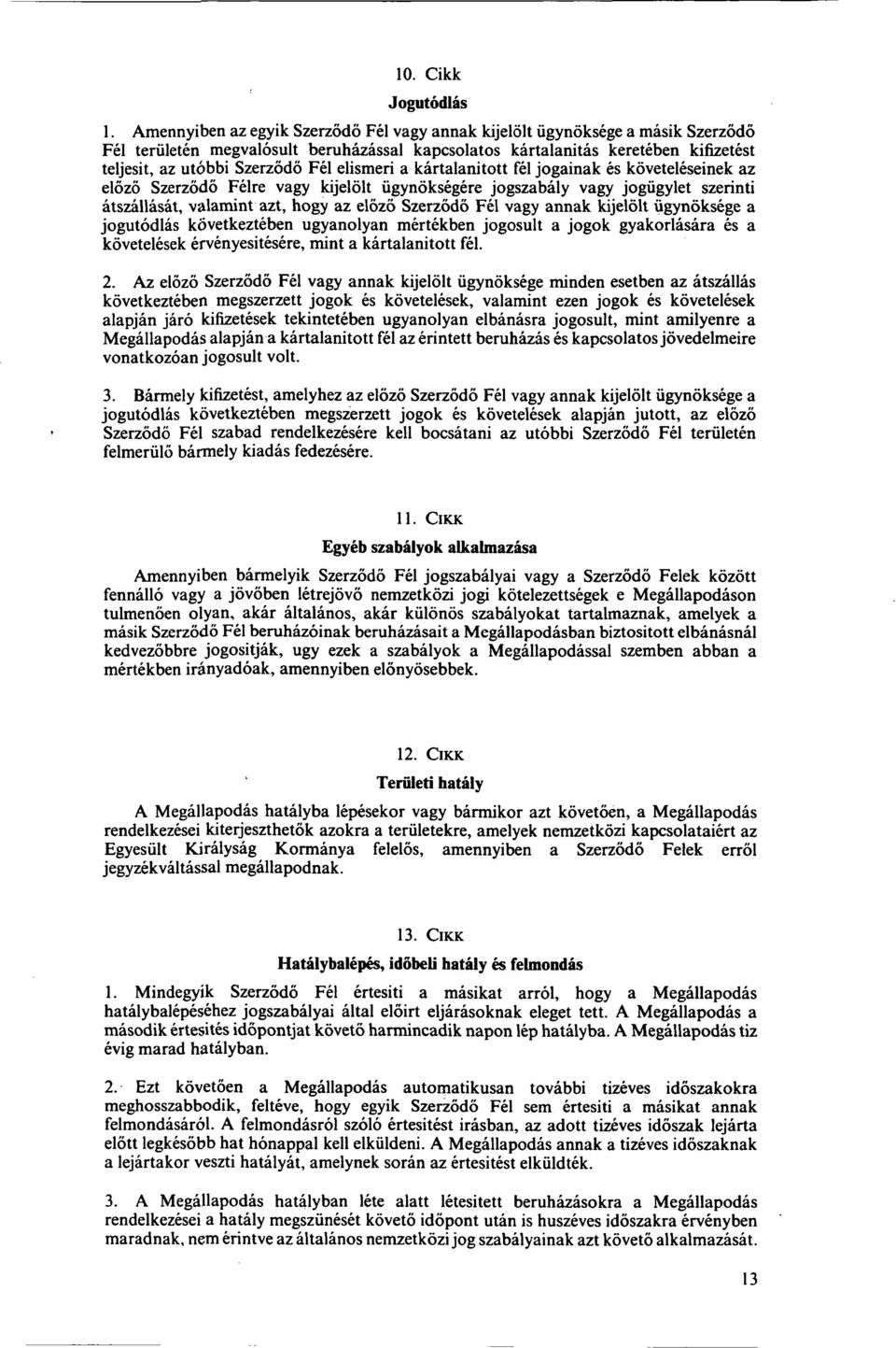 elismeri a kartalanitott fel jogainak es koveteleseinek az elozo Szerzodo Felre vagy kijelolt iigynoksegere jogszabaly vagy jogiigylet szerinti atszallasat, valamint azt, hogy az elozo Szerzodo Fel