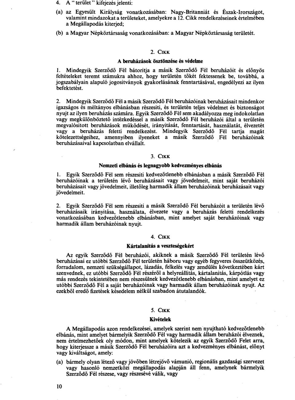 Mindegyik Szerzodo Fel batoritja a masik Szerzodo Fe1 beruhaz6it es elonyos felteteleket teremt szamukra ahhoz, hogy teriileten toket fektessenek be, tovabba, a jogszabalyain alapul6 jogositvanyok