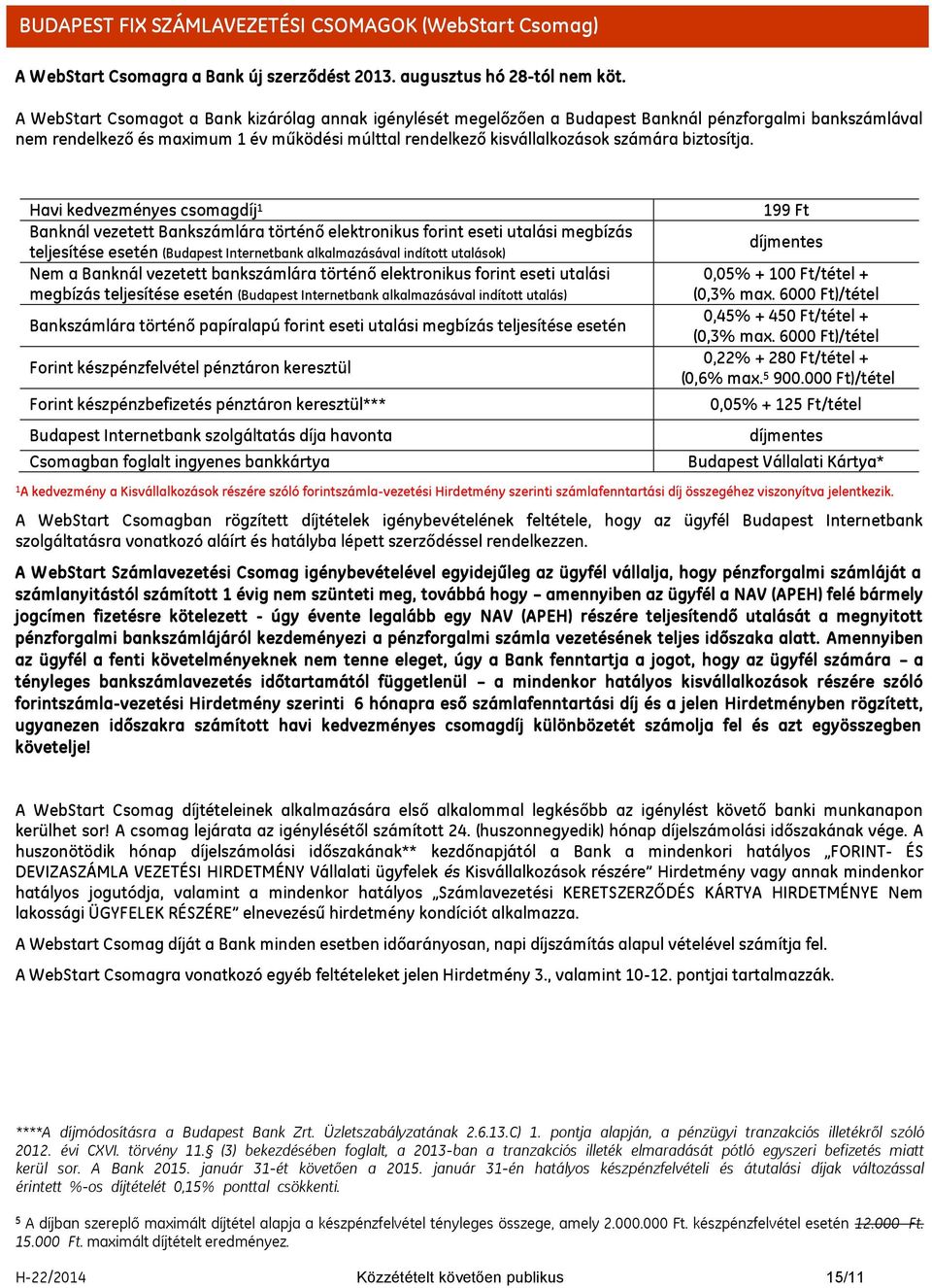 Havi kedvezményes csomagdíj 1 Banknál vezetett Bankszámlára történő elektronikus forint eseti utalási megbízás teljesítése esetén ( Internetbank alkalmazásával indított utalások) Nem a Banknál