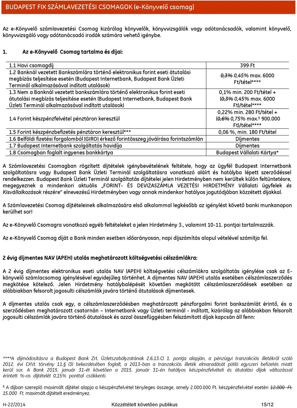 2 Banknál vezetett Bankszámlára történő elektronikus forint eseti átutalási megbízás teljesítése esetén ( Internetbank, Bank Üzleti Terminál alkalmazásával indított utalások) 1.