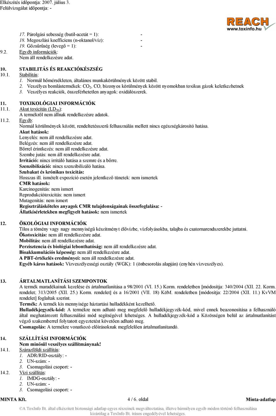 Veszélyes bomlástermékek: CO 2, CO, bizonyos körülmények között nyomokban toxikus gázok keletkezhetnek 3. Veszélyes reakciók, összeférhetetlen anyagok: oxidálószerek. 11. TOXIKOLÓGIAI INFORMÁCIÓK 11.