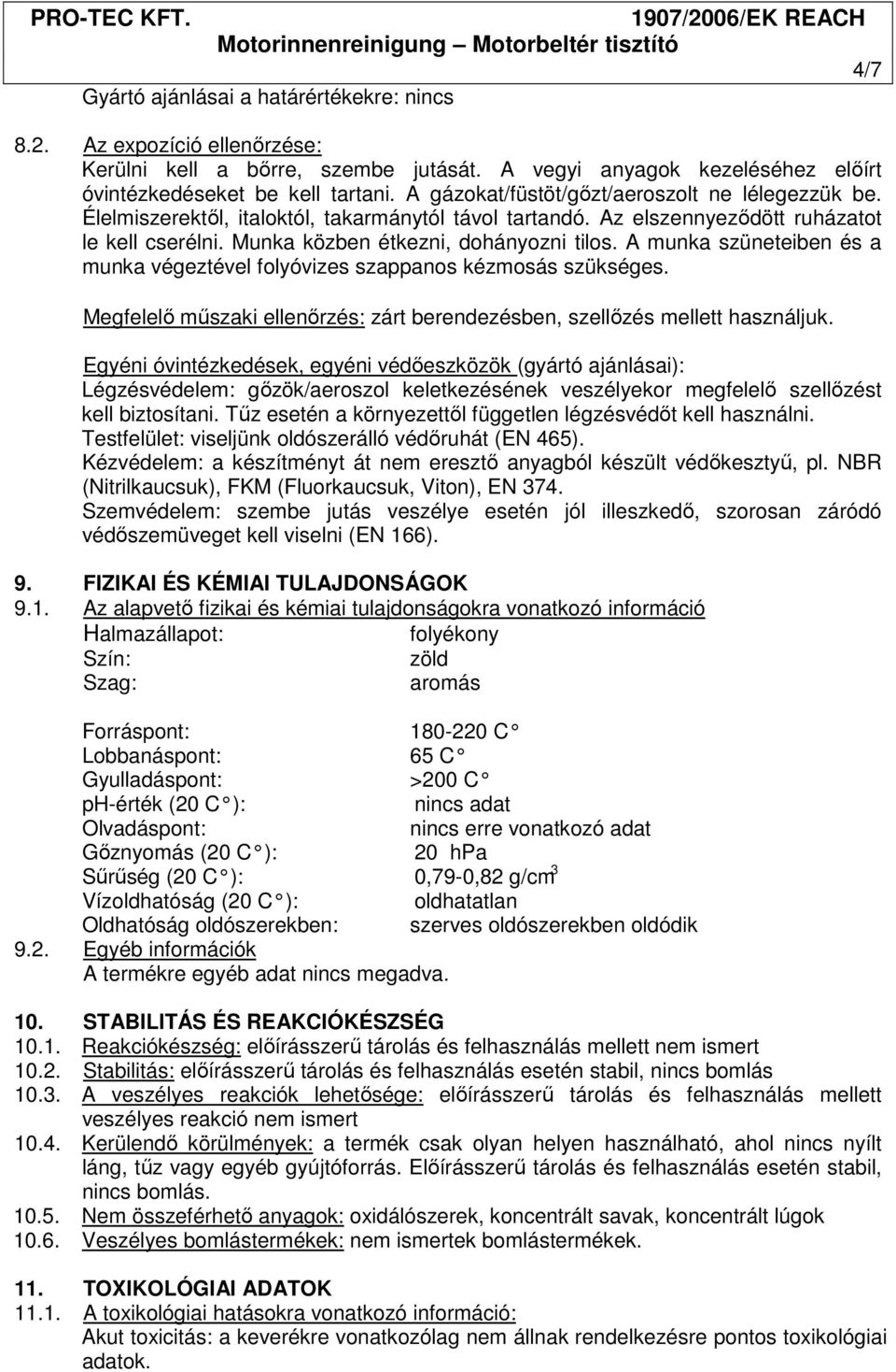 A munka szüneteiben és a munka végeztével folyóvizes szappanos kézmosás szükséges. Megfelelő műszaki ellenőrzés: zárt berendezésben, szellőzés mellett használjuk.