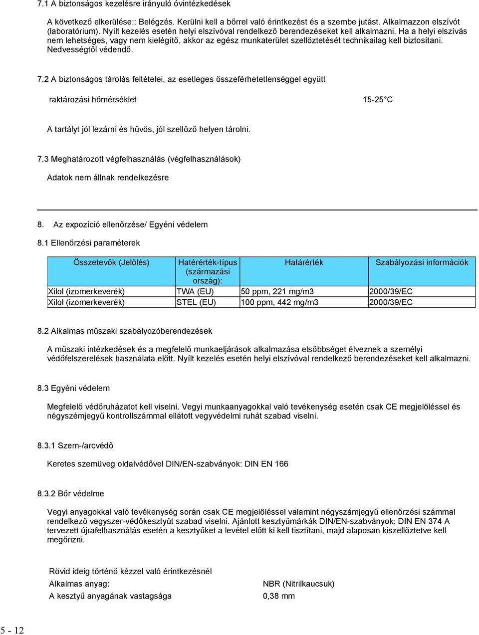 Ha a helyi elszívás nem lehetséges, vagy nem kielégítő, akkor az egész munkaterület szellőztetését technikailag kell biztosítani. Nedvességtől védendő. 7.