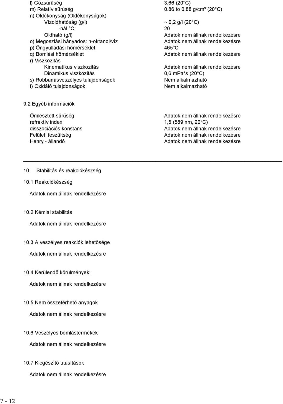 hőmérséklet r) Viszkozitás Kinematikus viszkozitás Dinamikus viszkozitás 0,6 mpa*s (20 C) s) Robbanásveszélyes tulajdonságok Nem alkalmazható t) Oxidáló tulajdonságok Nem alkalmazható 9.