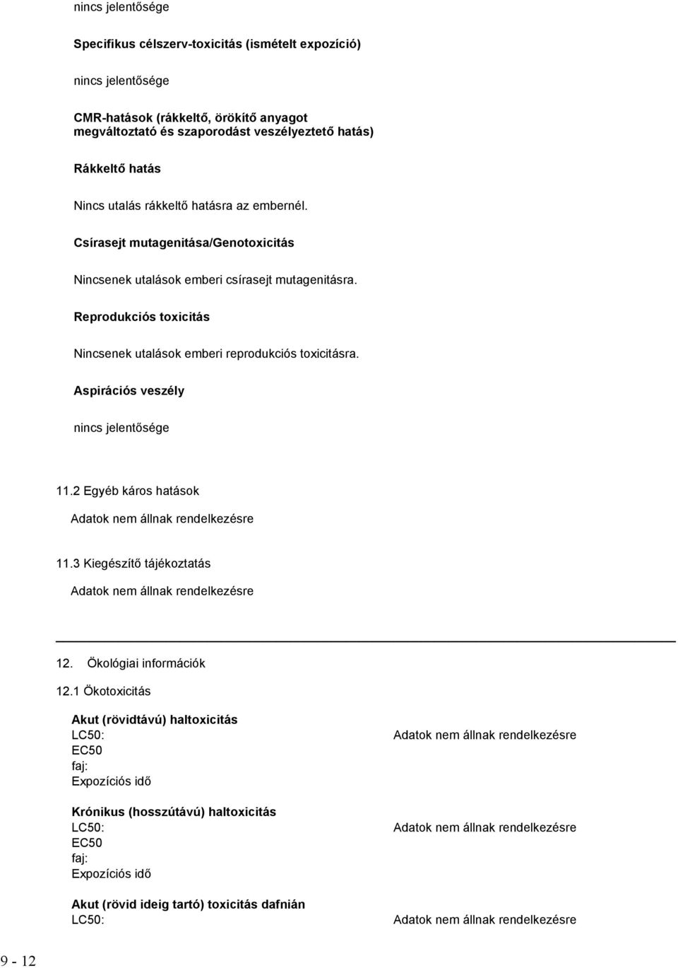 Reprodukciós toxicitás Nincsenek utalások emberi reprodukciós toxicitásra. Aspirációs veszély nincs jelentősége 11.2 Egyéb káros hatások 11.