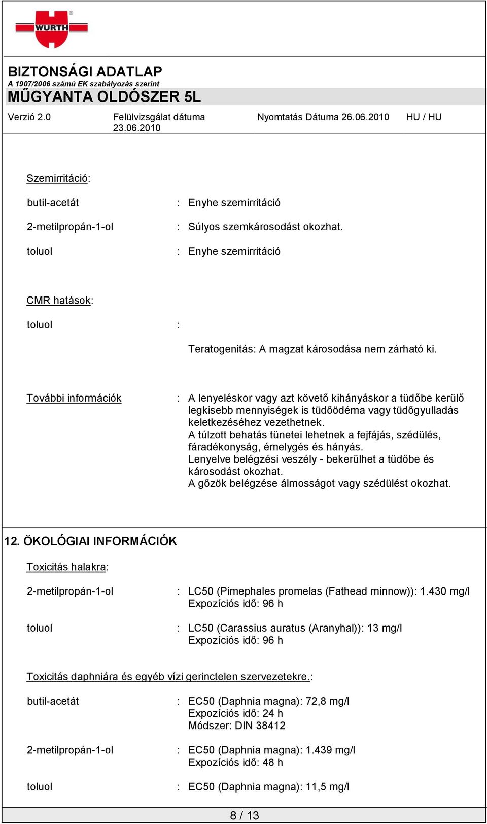 A túlzott behatás tünetei lehetnek a fejfájás, szédülés, fáradékonyság, émelygés és hányás. Lenyelve belégzési veszély - bekerülhet a tüdőbe és károsodást okozhat.