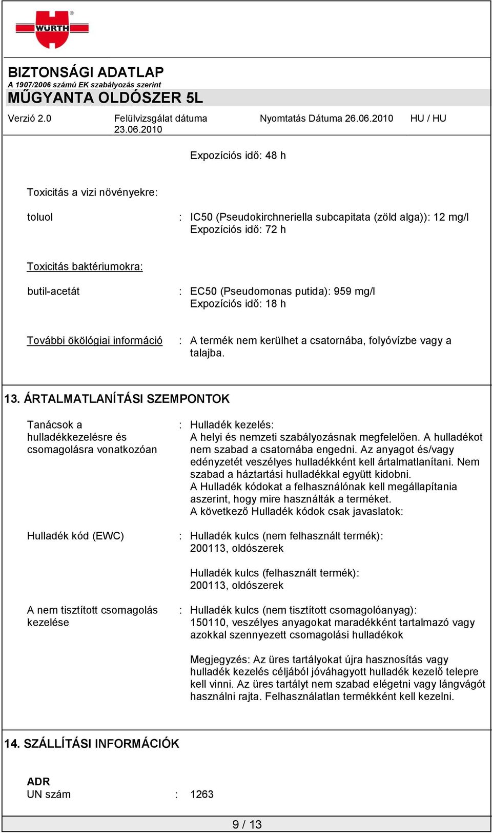 ÁRTALMATLANÍTÁSI SZEMPONTOK Tanácsok a hulladékkezelésre és csomagolásra vonatkozóan Hulladék kód (EWC) : Hulladék kezelés: A helyi és nemzeti szabályozásnak megfelelően.