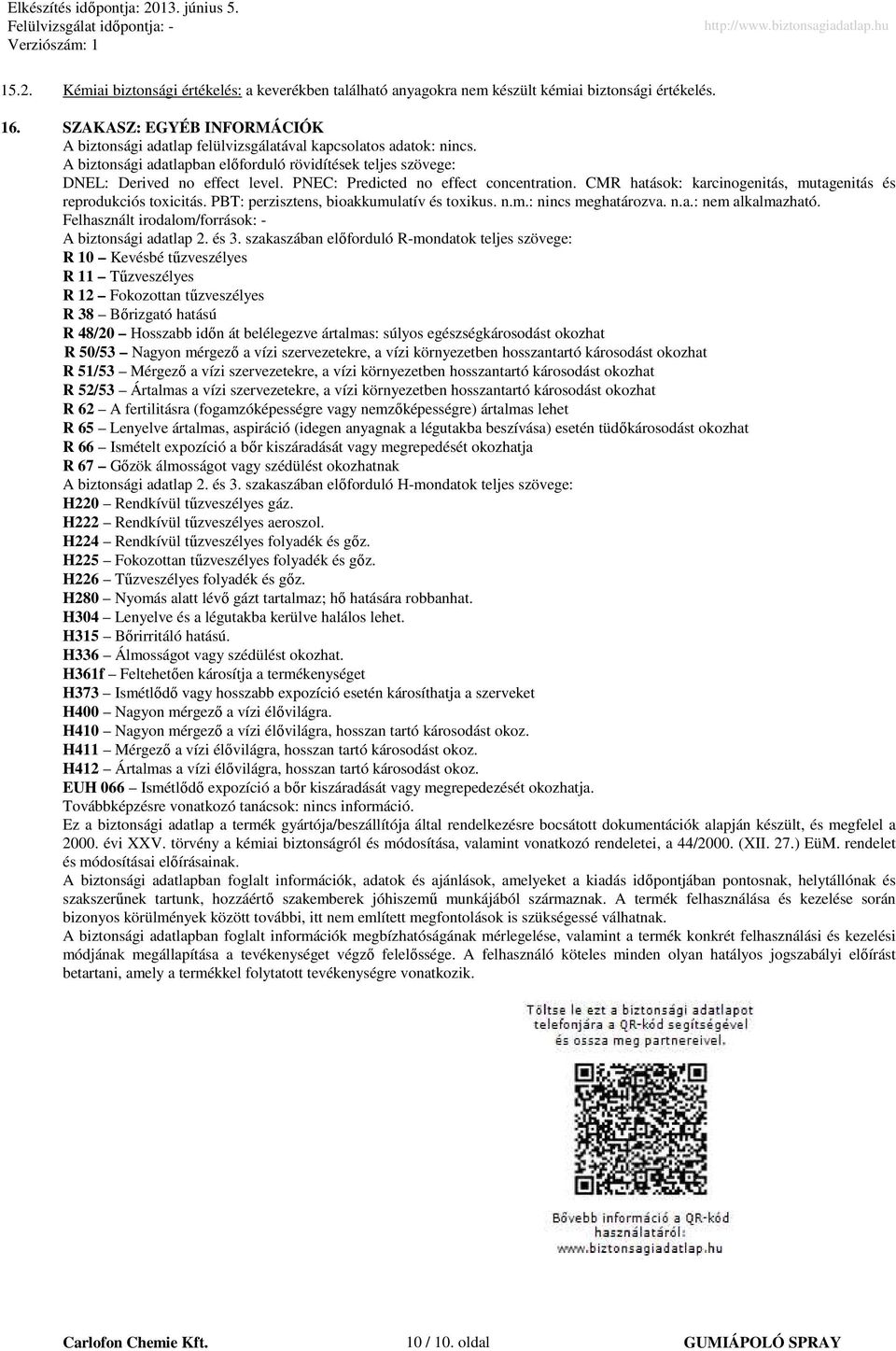 PEC: Predicted no effect concentration. CMR hatások: karcinogenitás, mutagenitás és reprodukciós toxicitás. PBT: perzisztens, bioakkumulatív és toxikus. n.m.: nincs meghatározva. n.a.: nem alkalmazható.