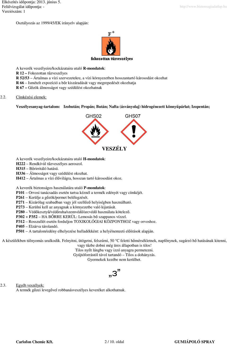 2. Címkézési elemek: esanyag-tartalom: Izobután; Propán; Bután; afta (ásványolaj) hidrogénezett könnyőpárlat; Izopentán; VESZÉLY A keverék veszélyeire/kockázataira utaló H-mondatok: H222 Rendkívül
