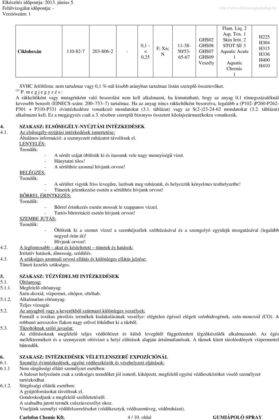 m e g j e g y z é s : A rákkeltıként vagy mutagénként való besorolást nem kell alkalmazni, ha kimutatható, hogy az anyag 0,1 tömegszázaléknál kevesebb benzolt (EIECS-szám: 200 753 7) tartalmaz.