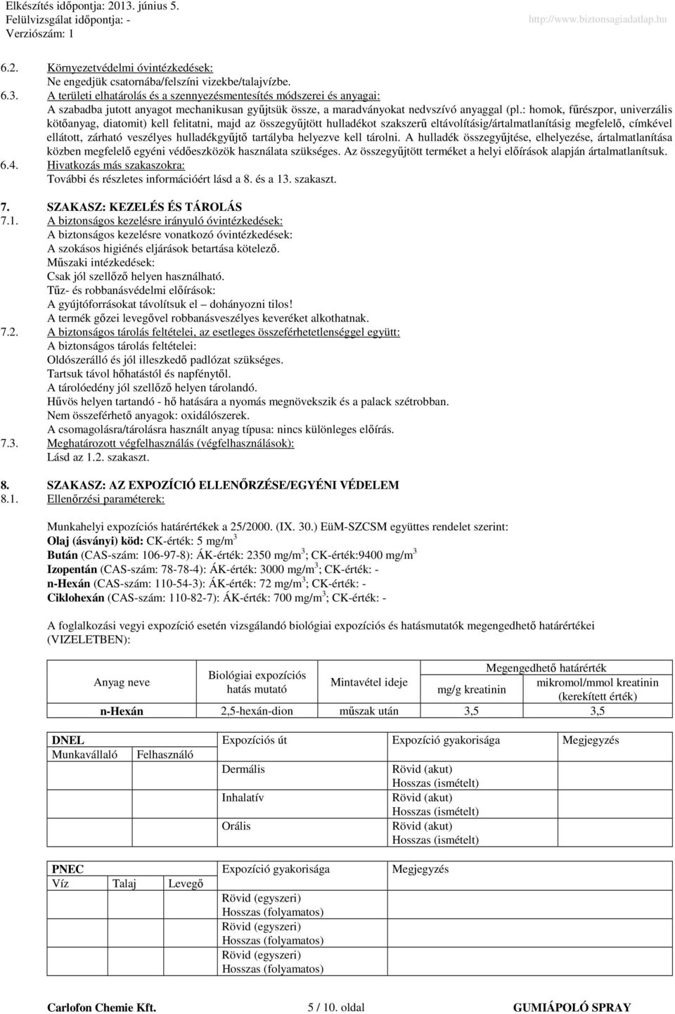 : homok, főrészpor, univerzális kötıanyag, diatomit) kell felitatni, majd az összegyőjtött hulladékot szakszerő eltávolításig/ártalmatlanításig megfelelı, címkével ellátott, zárható veszélyes