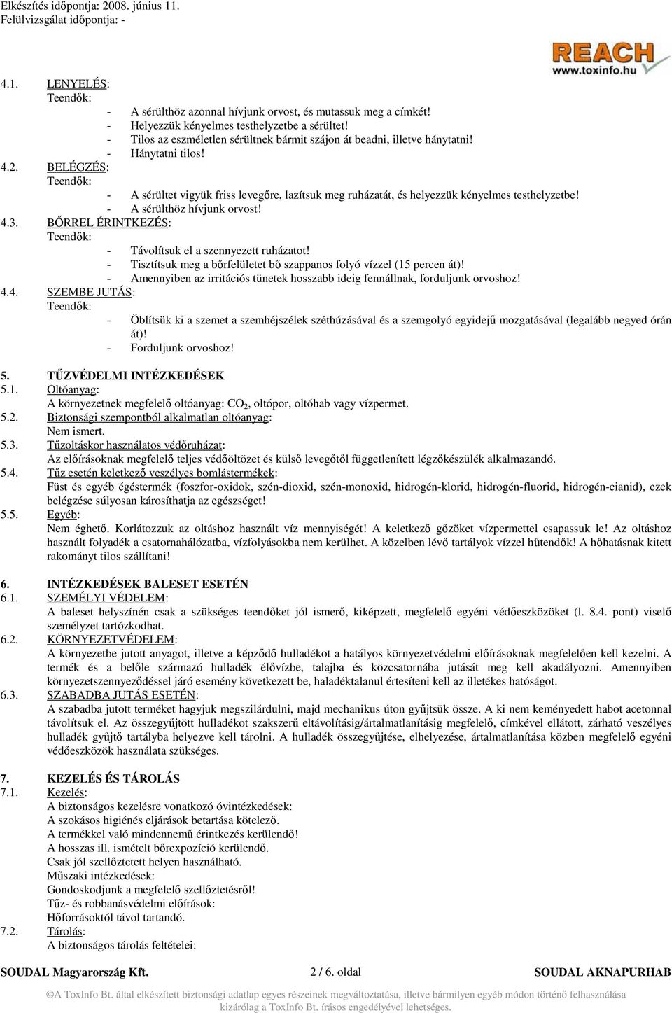 BELÉGZÉS: - A sérültet vigyük friss levegıre, lazítsuk meg ruházatát, és helyezzük kényelmes testhelyzetbe! - A sérülthöz hívjunk orvost! 4.3.