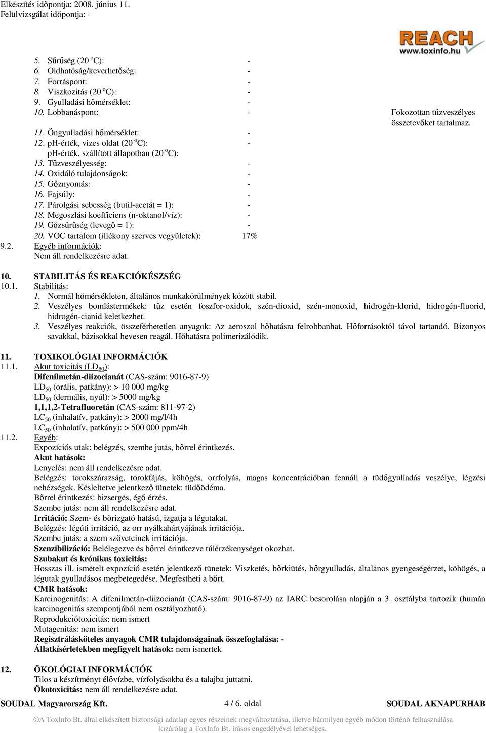 Párolgási sebesség (butil-acetát = 1): - 18. Megoszlási koefficiens (n-oktanol/víz): - 19. Gızsőrőség (levegı = 1): - 20. VOC tartalom (illékony szerves vegyületek): 17% 9.2. Egyéb információk: Nem áll rendelkezésre adat.