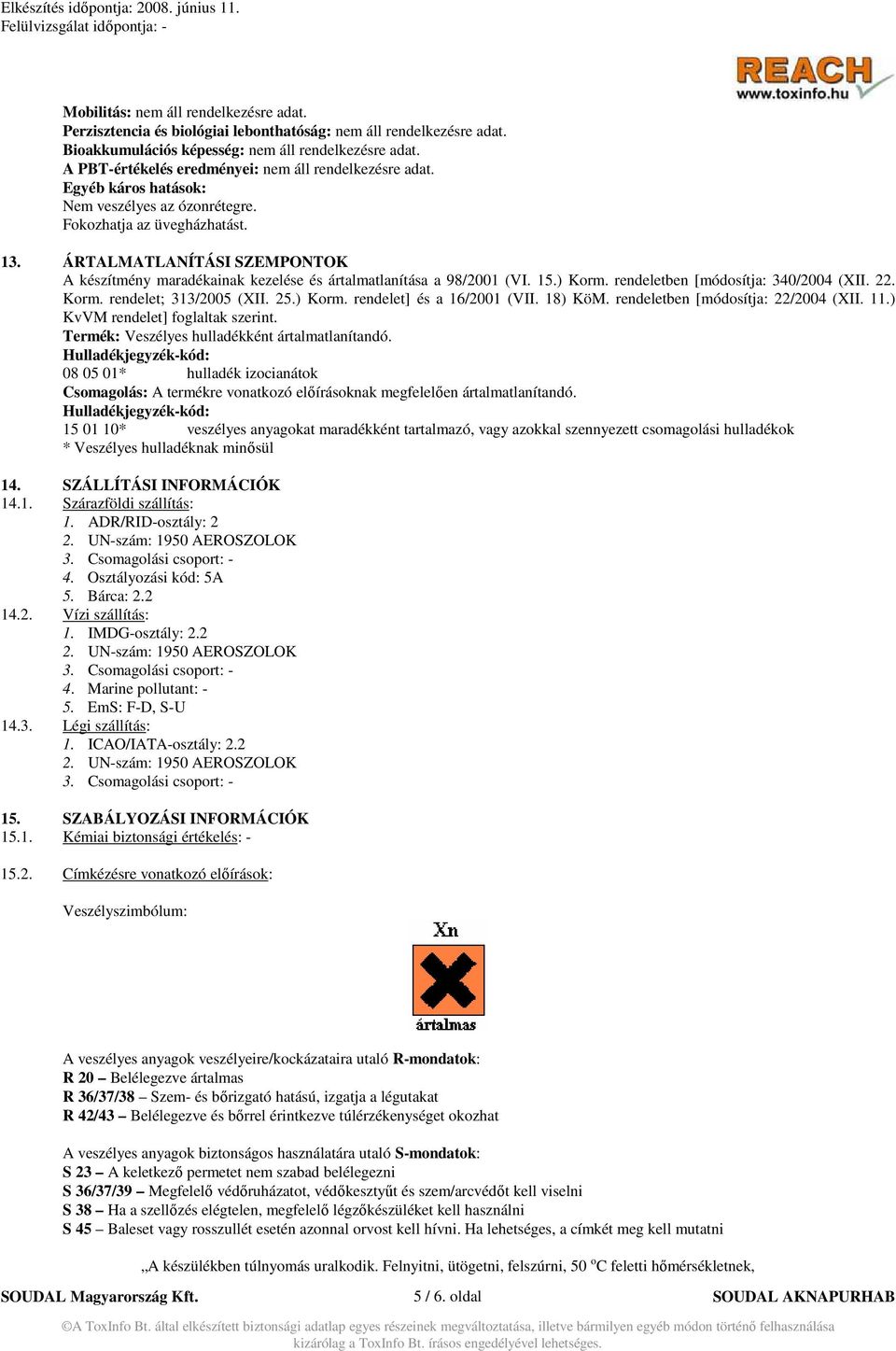 ÁRTALMATLANÍTÁSI SZEMPONTOK A készítmény maradékainak kezelése és ártalmatlanítása a 98/2001 (VI. 15.) Korm. rendeletben [módosítja: 340/2004 (XII. 22. Korm. rendelet; 313/2005 (XII. 25.) Korm. rendelet] és a 16/2001 (VII.
