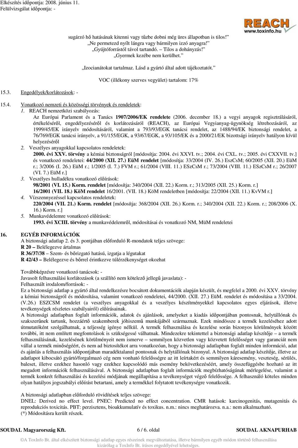 Vonatkozó nemzeti és közösségi törvények és rendeletek: 1. REACH nemzetközi szabályozás: Az Európai Parlament és a Tanács 1907/2006/EK rendelete (2006. december 18.