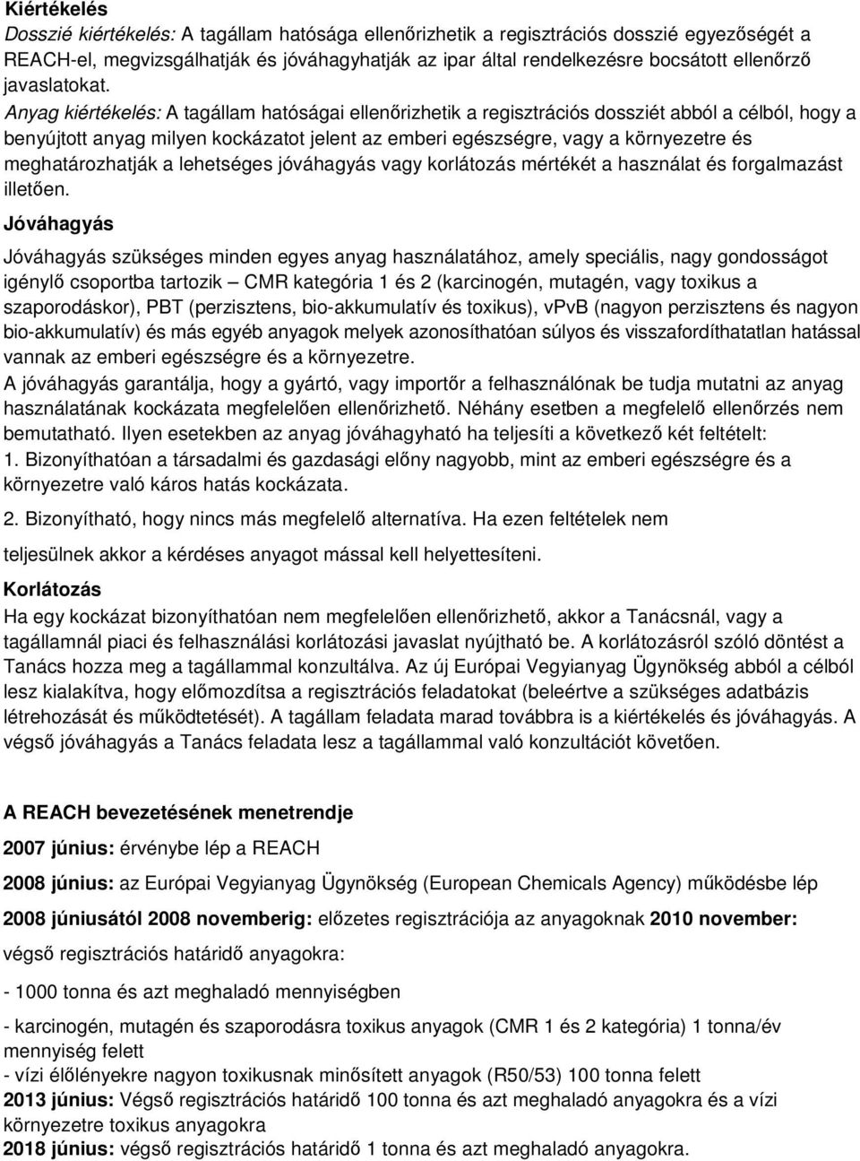 Anyag kiértékelés: A tagállam hatóságai ellenőrizhetik a regisztrációs dossziét abból a célból, hogy a benyújtott anyag milyen kockázatot jelent az emberi egészségre, vagy a környezetre és