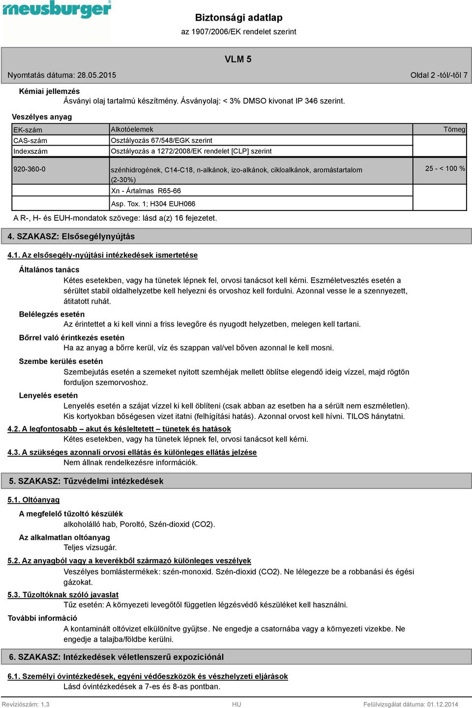 izo-alkánok, cikloalkánok, aromástartalom 25 - < 100 % (2-30%) Xn - Ártalmas R65-66 Asp. Tox. 1; H304 EUH066 A R-, H- és EUH-mondatok szövege: lásd a(z) 16 fejezetet. 4. SZAKASZ: Elsősegélynyújtás 4.