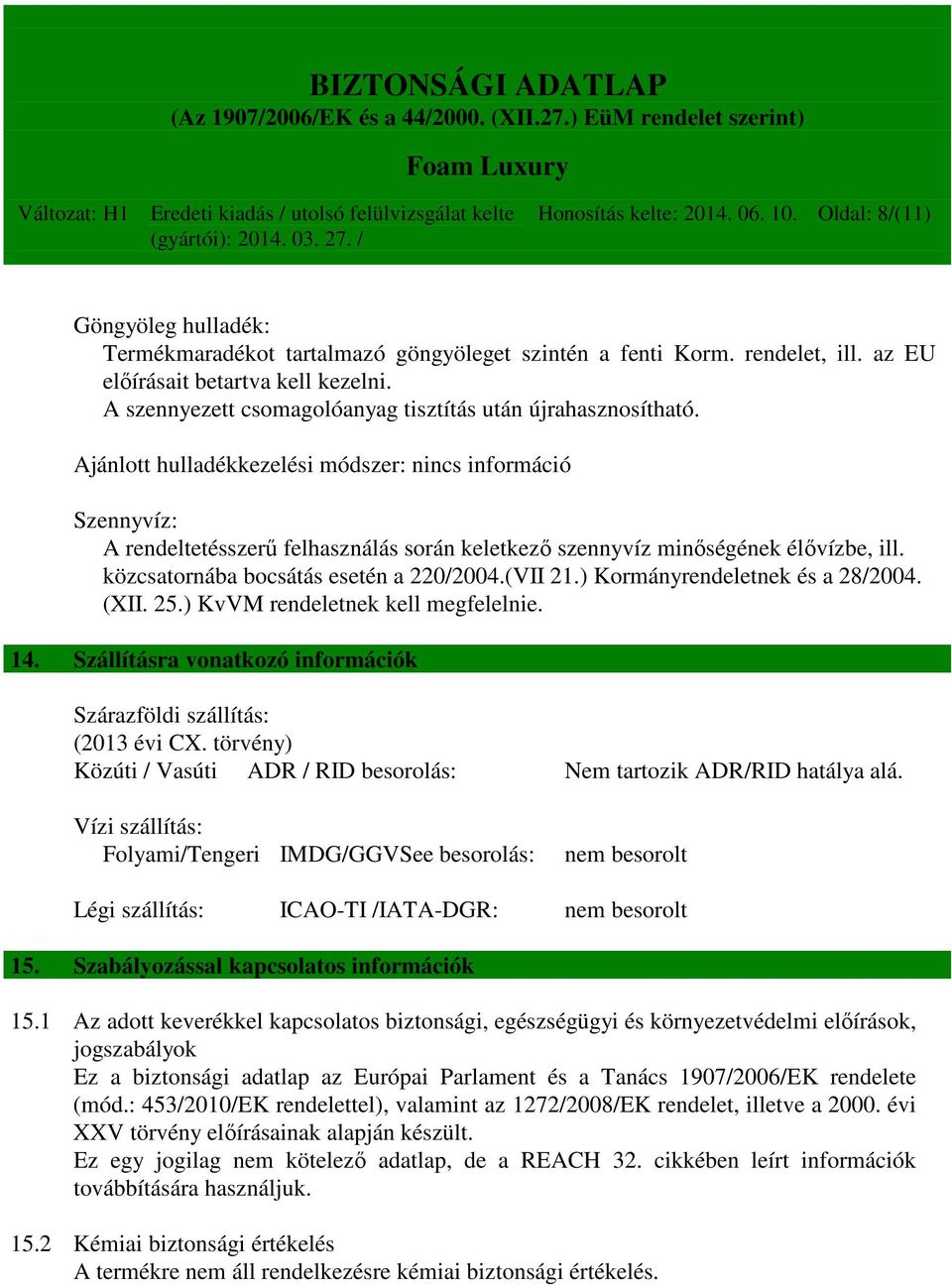 Ajánlott hulladékkezelési módszer: nincs információ Szennyvíz: A rendeltetésszerű felhasználás során keletkező szennyvíz minőségének élővízbe, ill. közcsatornába bocsátás esetén a 220/2004.(VII 21.