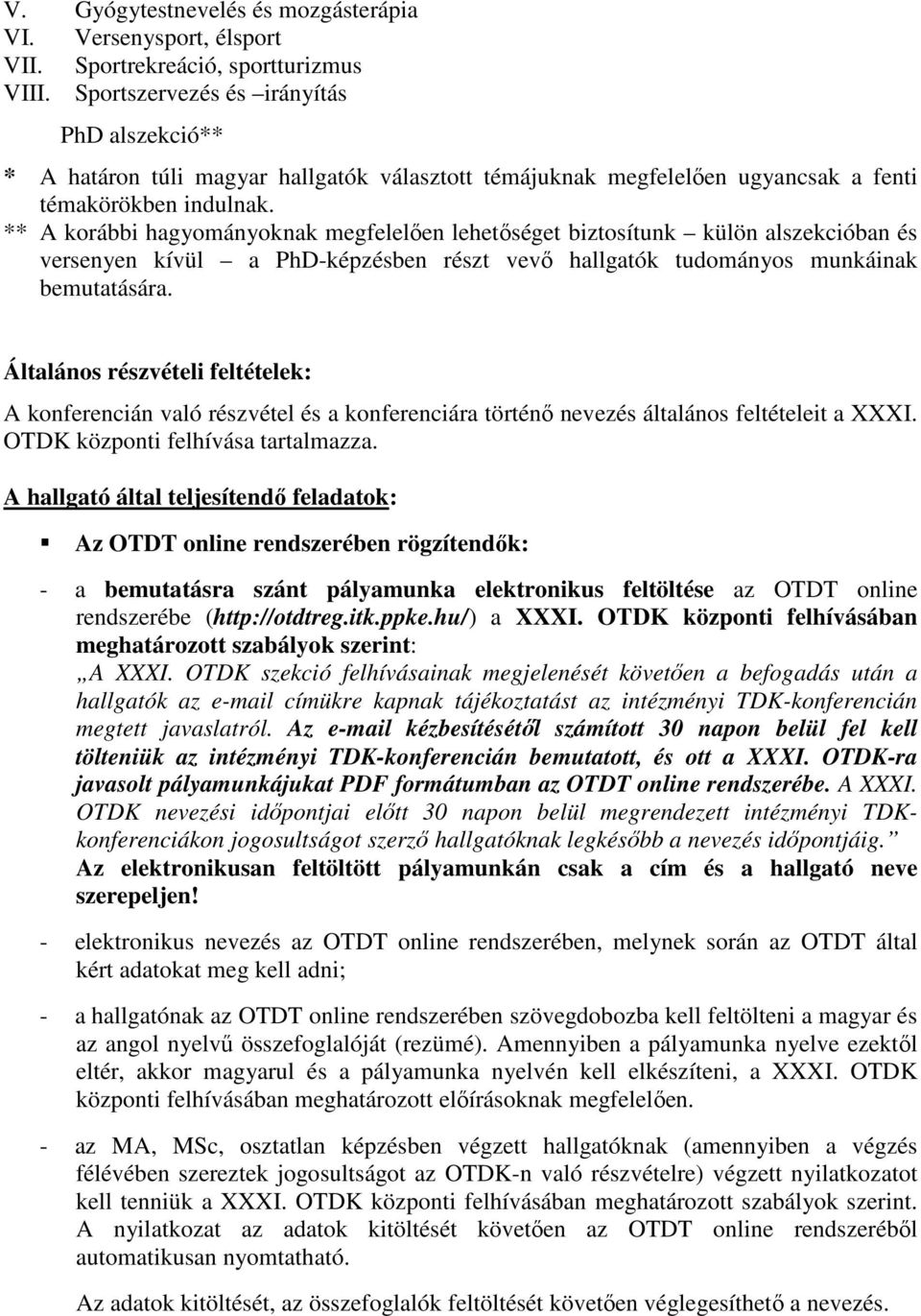 ** A korábbi hagyományoknak megfelelően lehetőséget biztosítunk külön alszekcióban és versenyen kívül a PhD-képzésben részt vevő hallgatók tudományos munkáinak bemutatására.