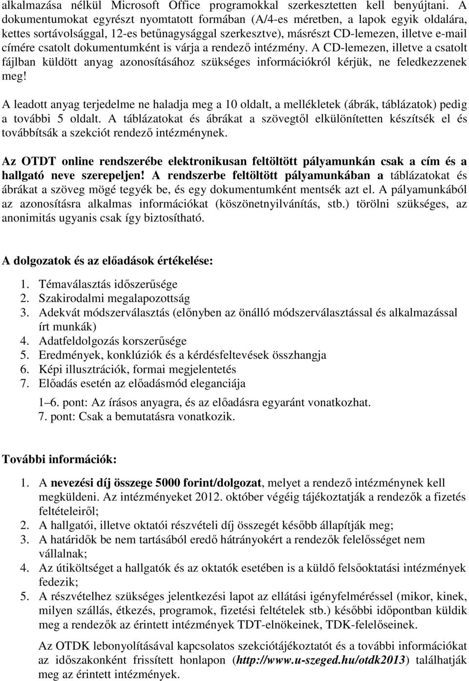 dokumentumként is várja a rendező intézmény. A CD-lemezen, illetve a csatolt fájlban küldött anyag azonosításához szükséges információkról kérjük, ne feledkezzenek meg!