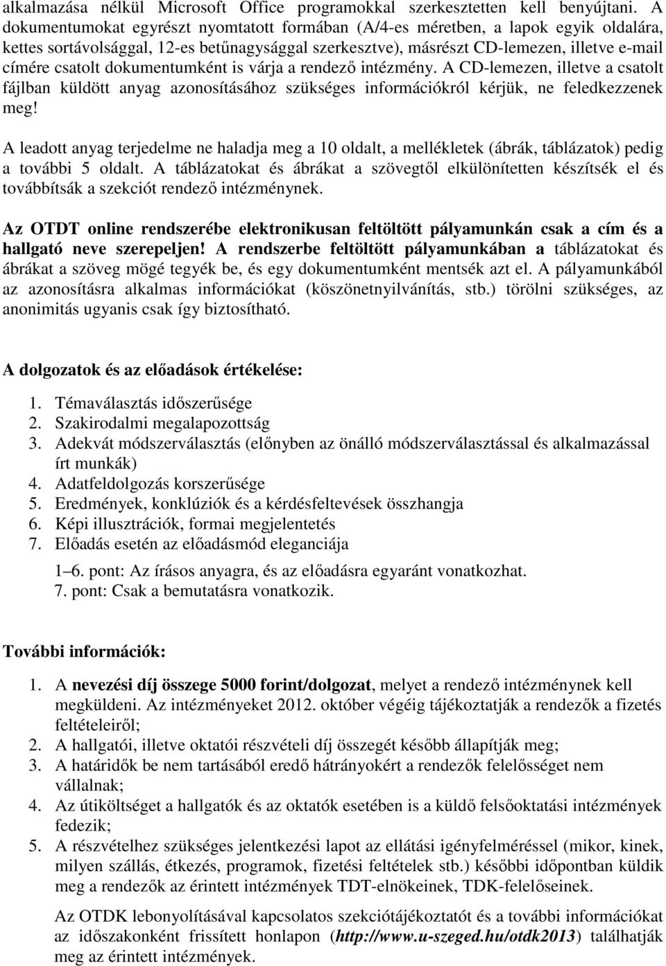 dokumentumként is várja a rendező intézmény. A CD-lemezen, illetve a csatolt fájlban küldött anyag azonosításához szükséges információkról kérjük, ne feledkezzenek meg!