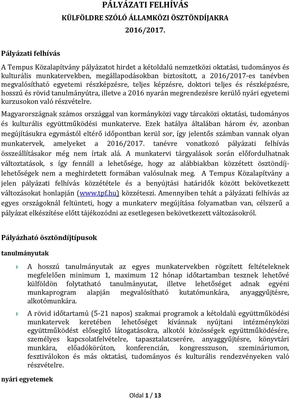 megvalósítható egyetemi részképzésre, teljes képzésre, doktori teljes és részképzésre, hosszú és rövid tanulmányútra, illetve a 2016 nyarán megrendezésre kerülő nyári egyetemi kurzusokon való