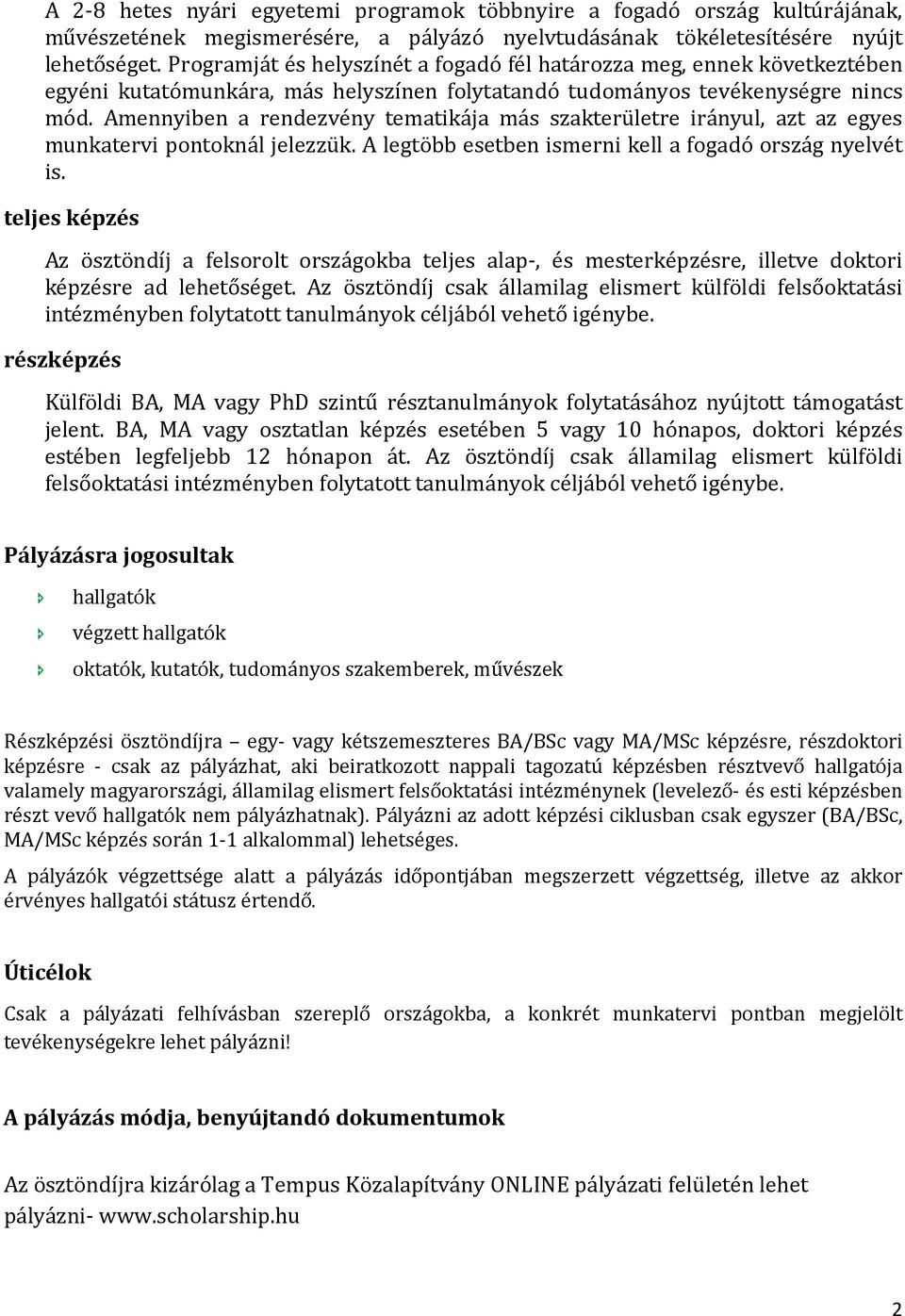 Amennyiben a rendezvény tematikája más szakterületre irányul, azt az egyes munkatervi pontoknál jelezzük. A legtöbb esetben ismerni kell a fogadó ország nyelvét is.