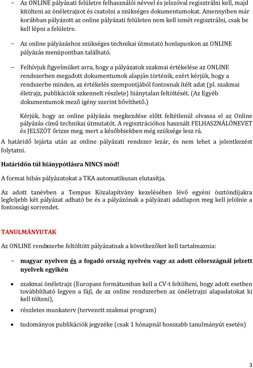 - Az online pályázáshoz szükséges technikai útmutató honlapunkon az ONLINE pályázás menüpontban található.