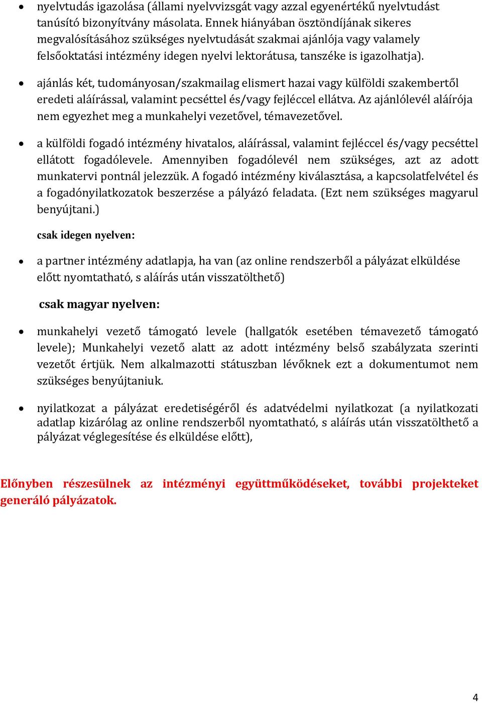 ajánlás két, tudományosan/szakmailag elismert hazai vagy külföldi szakembertől eredeti aláírással, valamint pecséttel és/vagy fejléccel ellátva.