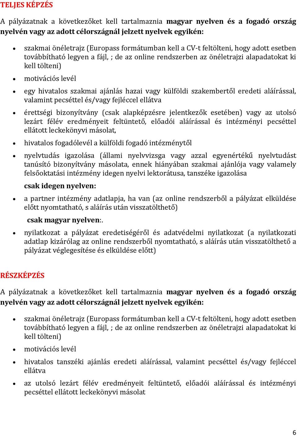 vagy külföldi szakembertől eredeti aláírással, valamint pecséttel és/vagy fejléccel ellátva érettségi bizonyítvány (csak alapképzésre jelentkezők esetében) vagy az utolsó lezárt félév eredményeit