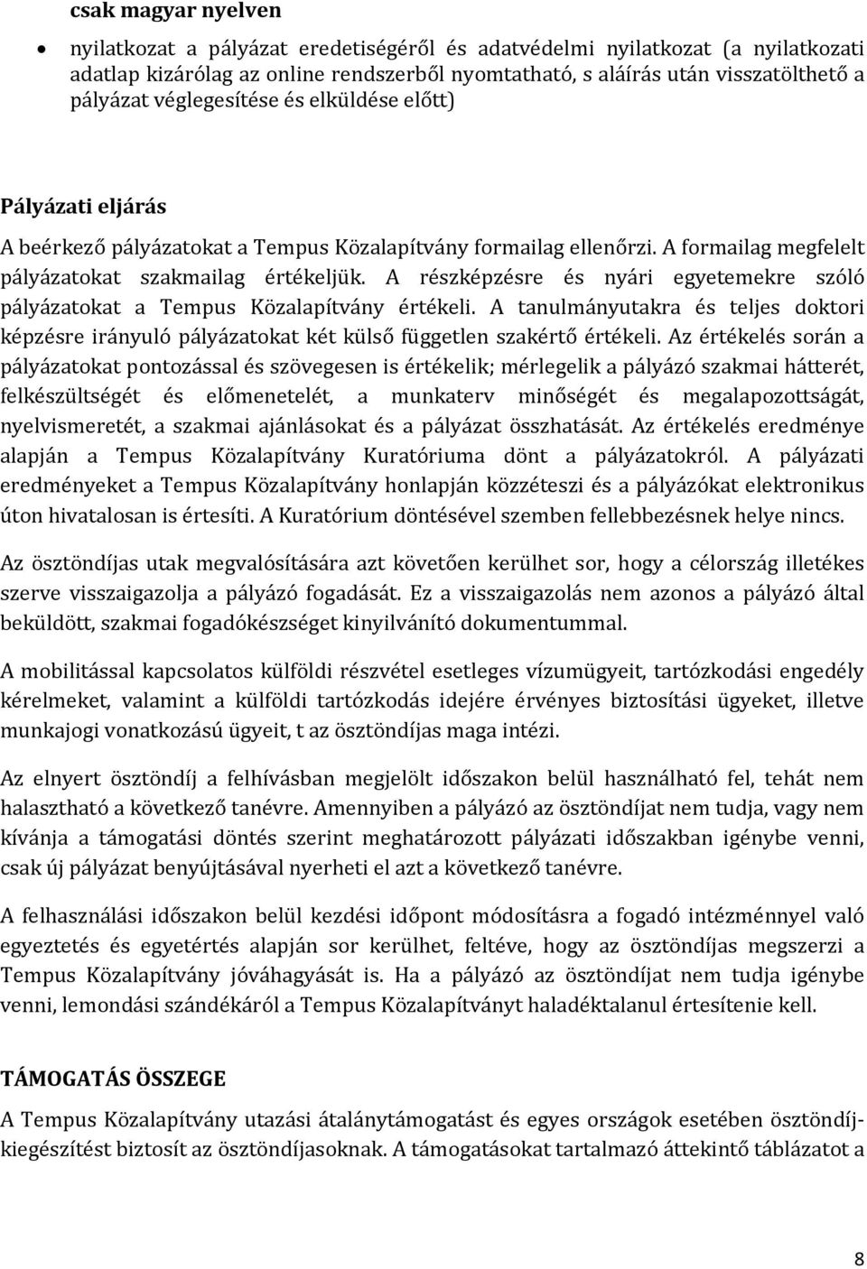 A részképzésre és nyári egyetemekre szóló pályázatokat a Tempus Közalapítvány értékeli. A tanulmányutakra és teljes doktori képzésre irányuló pályázatokat két külső független szakértő értékeli.