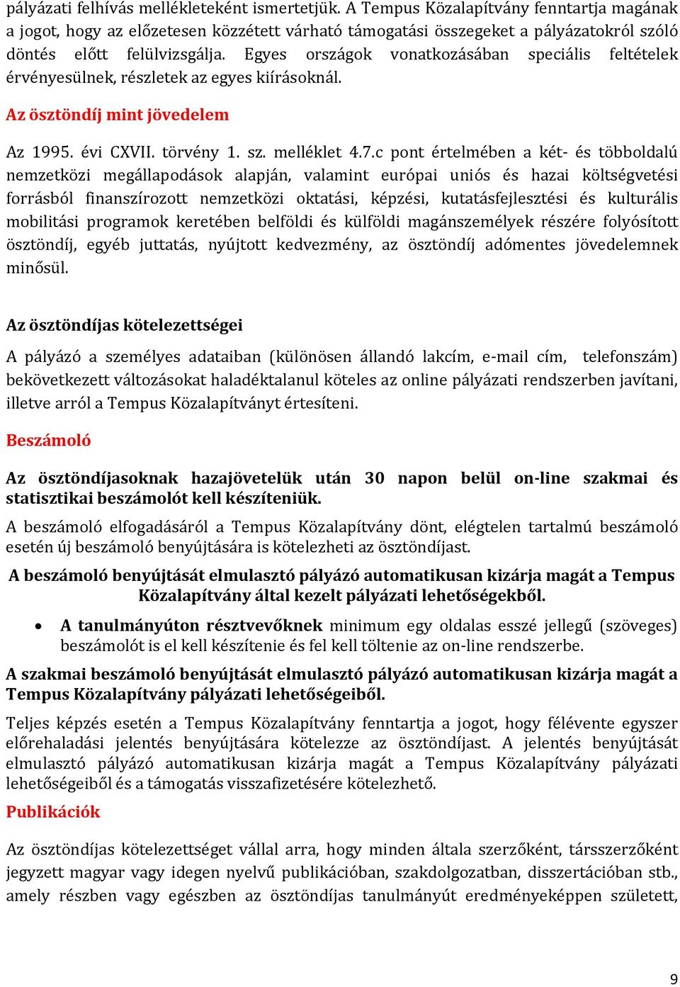 Egyes országok vonatkozásában speciális feltételek érvényesülnek, részletek az egyes kiírásoknál. Az ösztöndíj mint jövedelem Az 1995. évi CXVII. törvény 1. sz. melléklet 4.7.