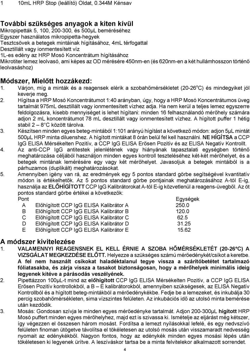 térfogattal Desztillált vagy ionmentesített víz 1L-es edény az HRP Mosó Koncentrátum hígításához Mikrotiter lemez leolvasó, ami képes az OD mérésére 450nm-en (és 620nm-en a két hullámhosszon történő