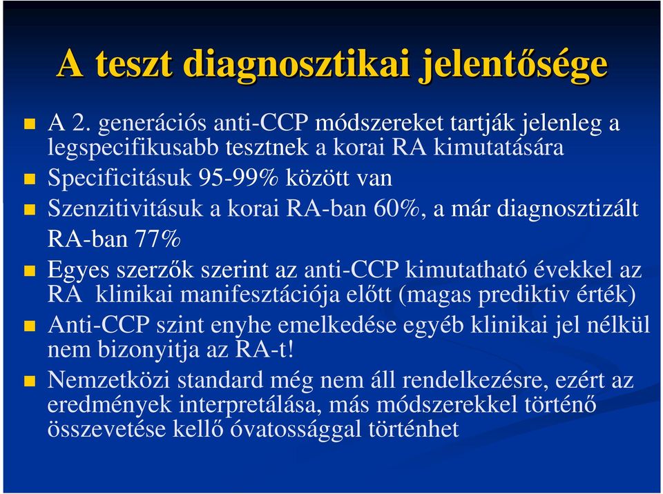 Szenzitivitásuk a korai RA-ban 60%, a már diagnosztizált RA-ban 77% Egyes szerzık szerint az anti-ccp kimutatható évekkel az RA klinikai