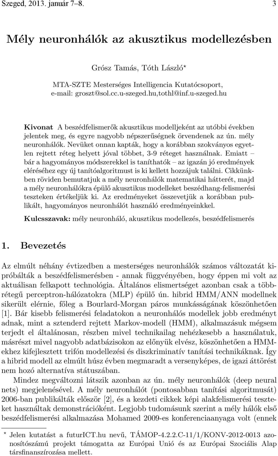 Nevüket onnan kapták, hogy a korábban szokványos egyetlen rejtett réteg helyett jóval többet, 3-9 réteget használnak.