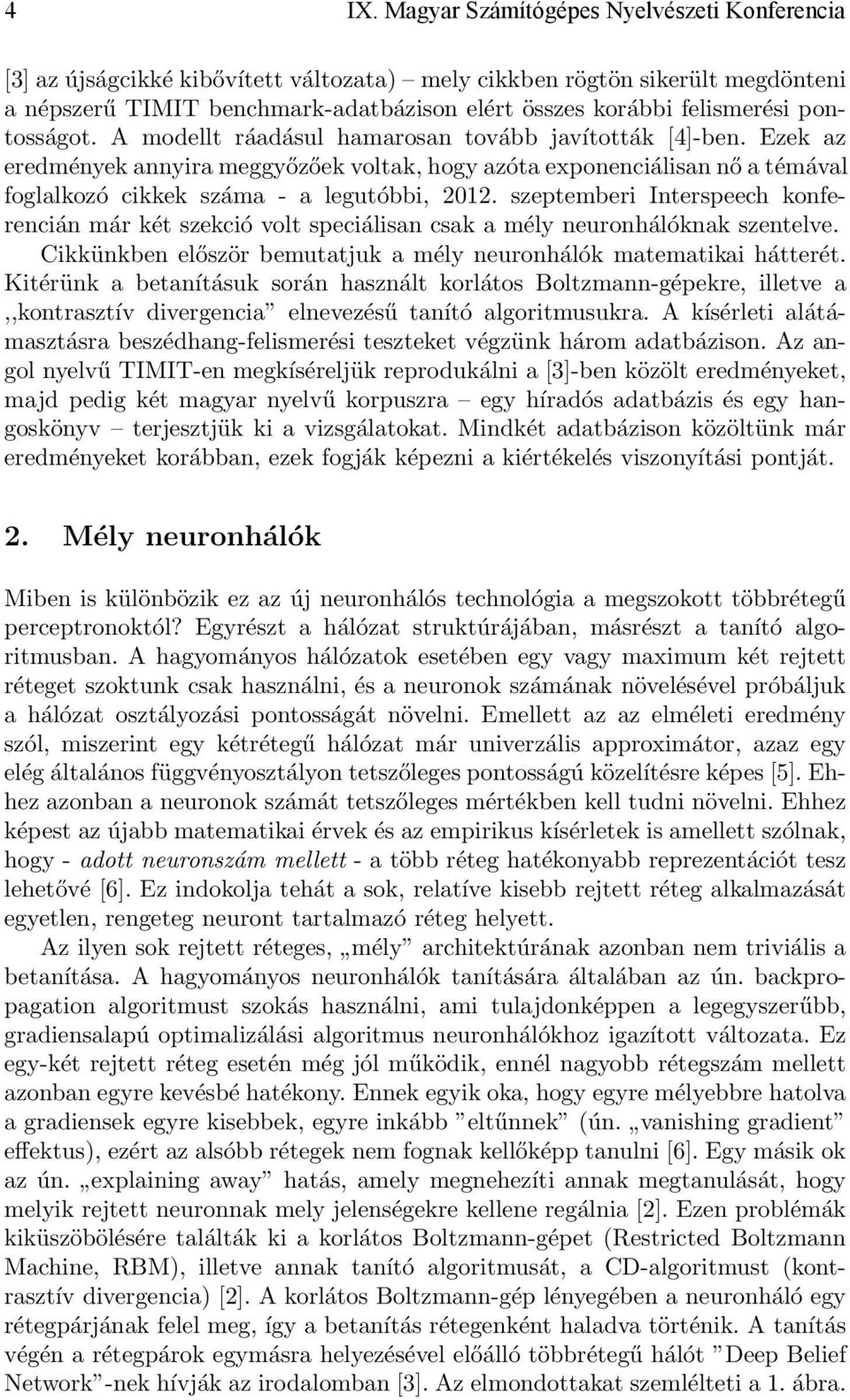 Ezek az eredmények annyira meggyőzőek voltak, hogy azóta exponenciálisan nő a témával foglalkozó cikkek száma - a legutóbbi, 2012.