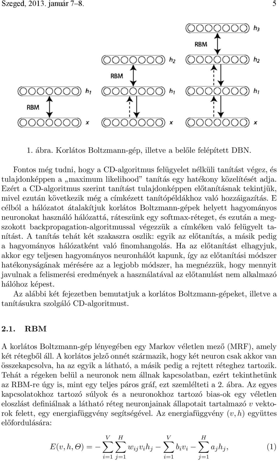 Ezért a CD-algoritmus szerint tanítást tulajdonképpen előtanításnak tekintjük, mivel ezután következik még a címkézett tanítópéldákhoz való hozzáigazítás.