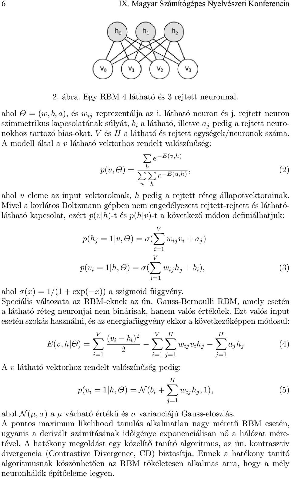 A modell által a v látható vektorhoz rendelt valószínűség: u h h e E(v,h) p(v,θ) = e E(u,h), (2) ahol u eleme az input vektoroknak, h pedig a rejtett réteg állapotvektorainak.