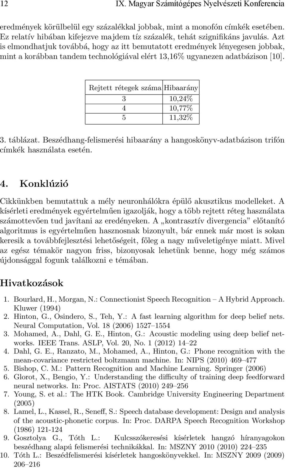 Azt is elmondhatjuk továbbá, hogy az itt bemutatott eredmények lényegesen jobbak, mint a korábban tandem technológiával elért 13,16% ugyanezen adatbázison[10].