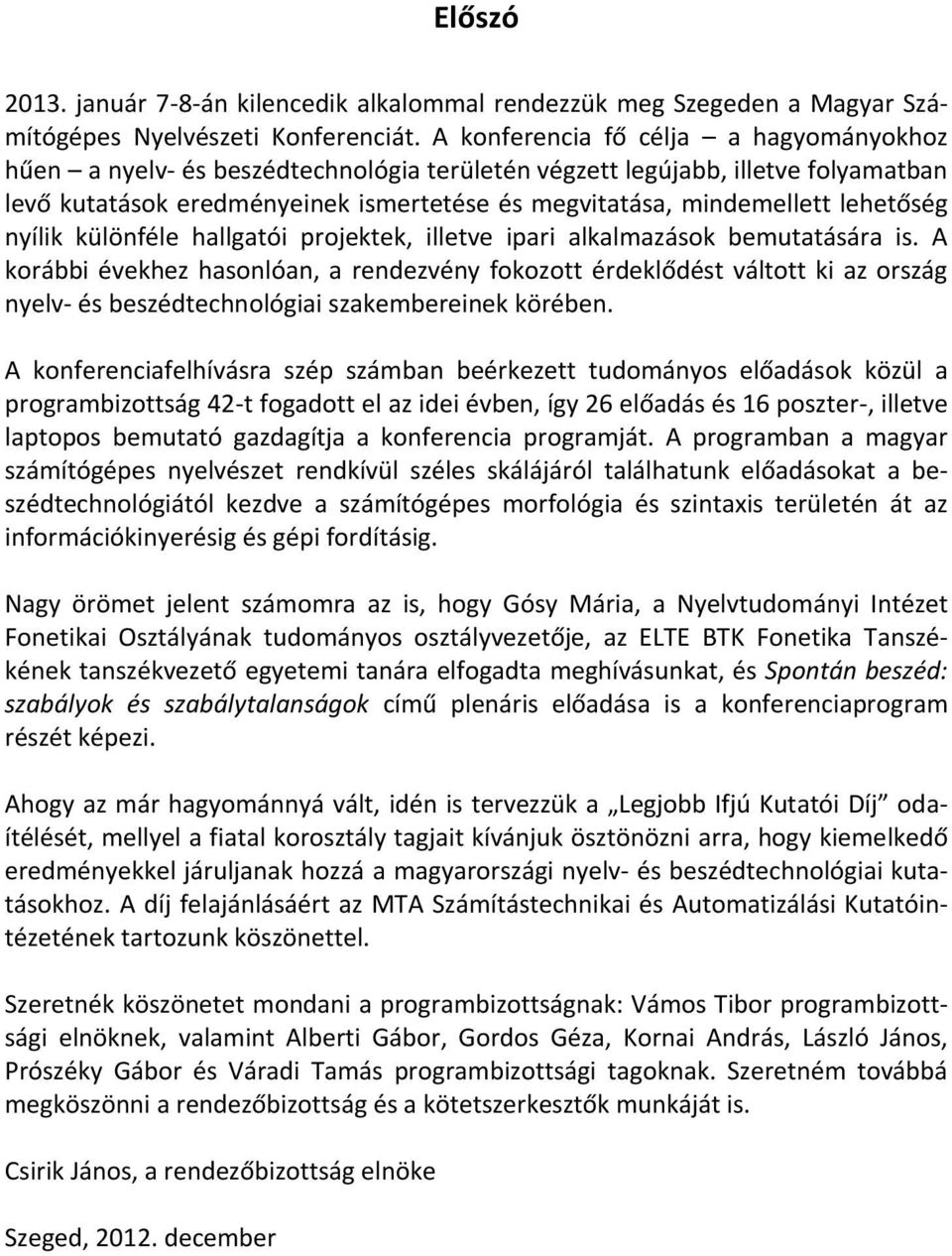 lehetőség nyílik különféle hallgatói projektek, illetve ipari alkalmazások bemutatására is.