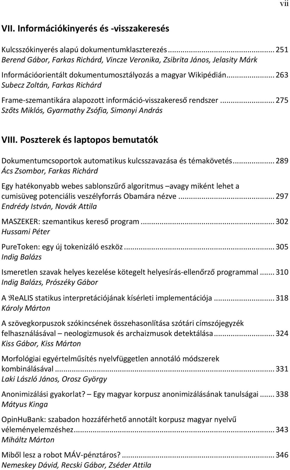 .. 263 Subecz Zoltán, Farkas Richárd Frame-szemantikára alapozott információ-visszakereső rendszer... 275 Szőts Miklós, Gyarmathy Zsófia, Simonyi András VIII.