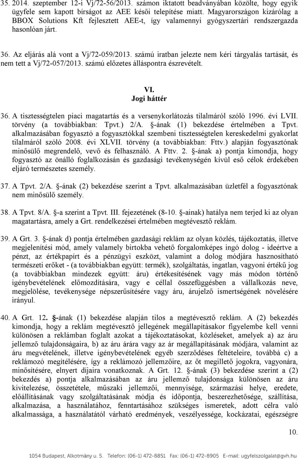 számú iratban jelezte nem kéri tárgyalás tartását, és nem tett a Vj/72-057/2013. számú előzetes álláspontra észrevételt. VI. Jogi háttér 36.