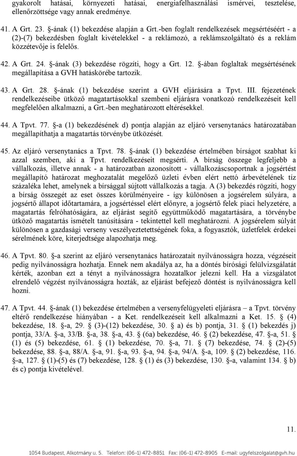 -ának (3) bekezdése rögzíti, hogy a Grt. 12. -ában foglaltak megsértésének megállapítása a GVH hatáskörébe tartozik. 43. A Grt. 28. -ának (1) bekezdése szerint a GVH eljárására a Tpvt. III.
