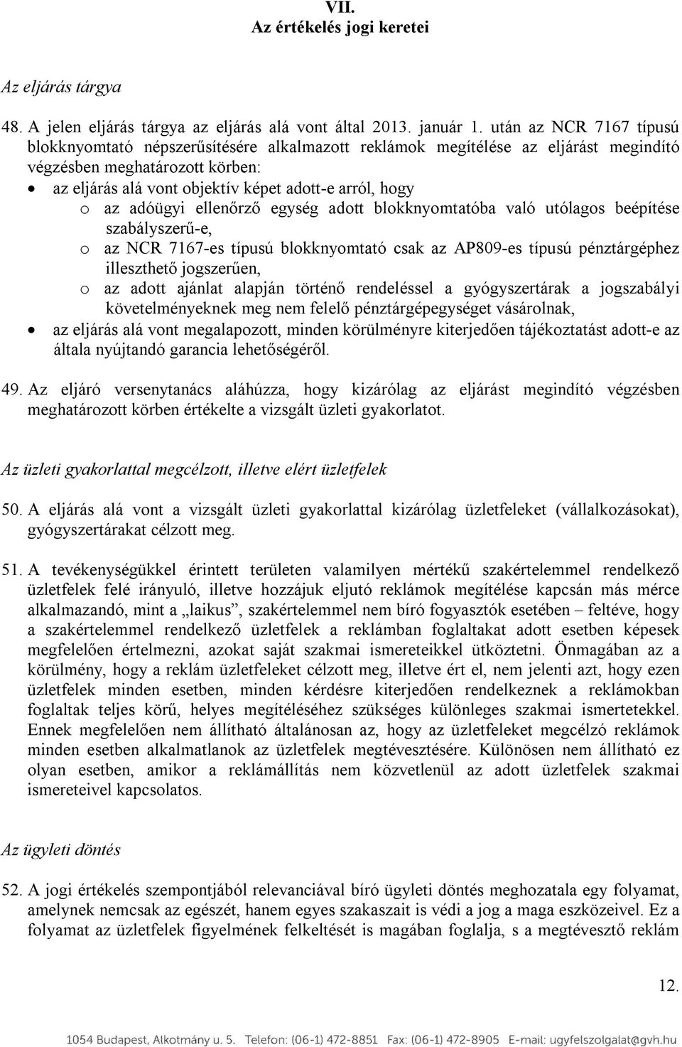 az adóügyi ellenőrző egység adott blokknyomtatóba való utólagos beépítése szabályszerű-e, o az NCR 7167-es típusú blokknyomtató csak az AP809-es típusú pénztárgéphez illeszthető jogszerűen, o az