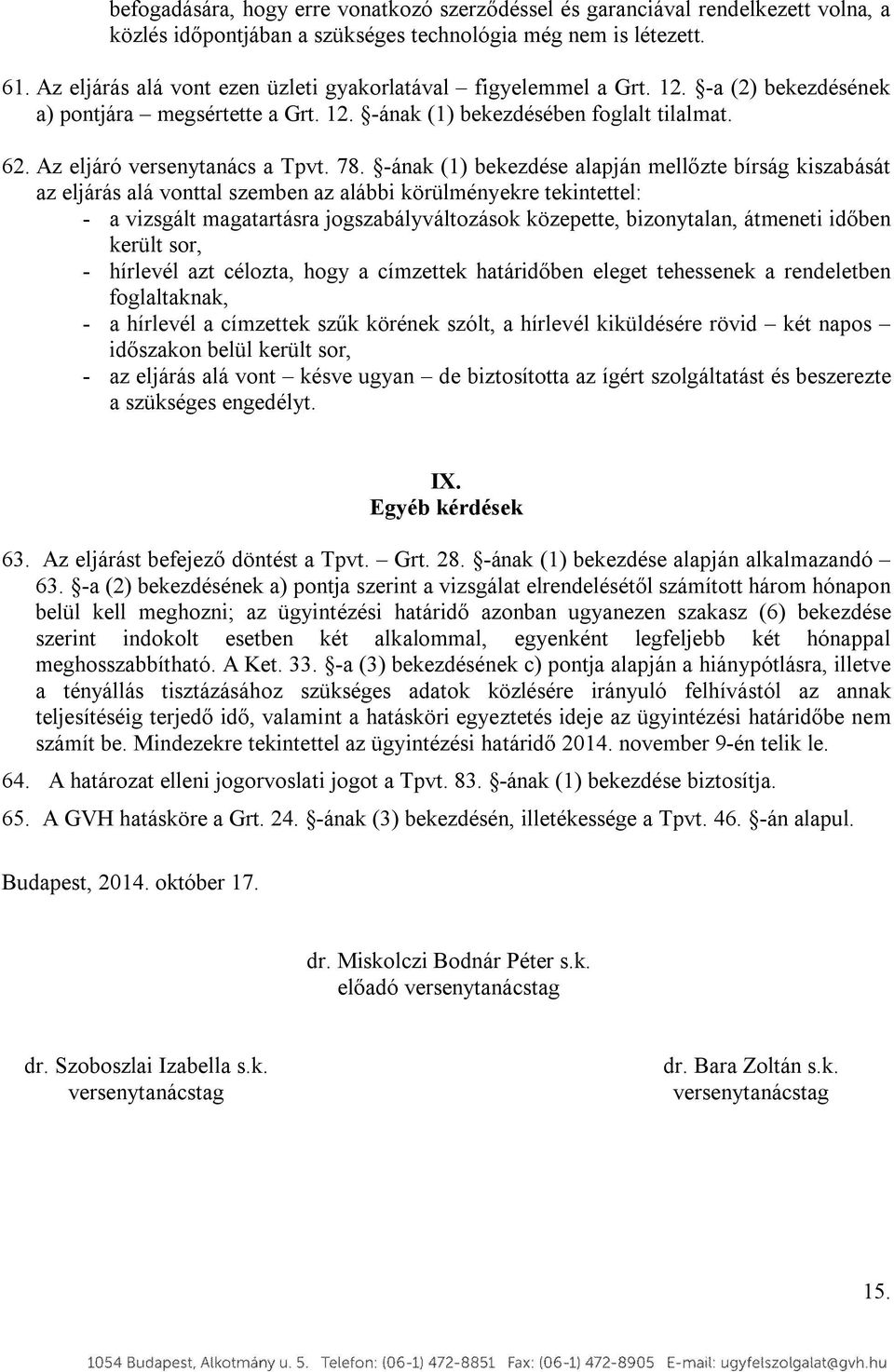 78. -ának (1) bekezdése alapján mellőzte bírság kiszabását az eljárás alá vonttal szemben az alábbi körülményekre tekintettel: - a vizsgált magatartásra jogszabályváltozások közepette, bizonytalan,