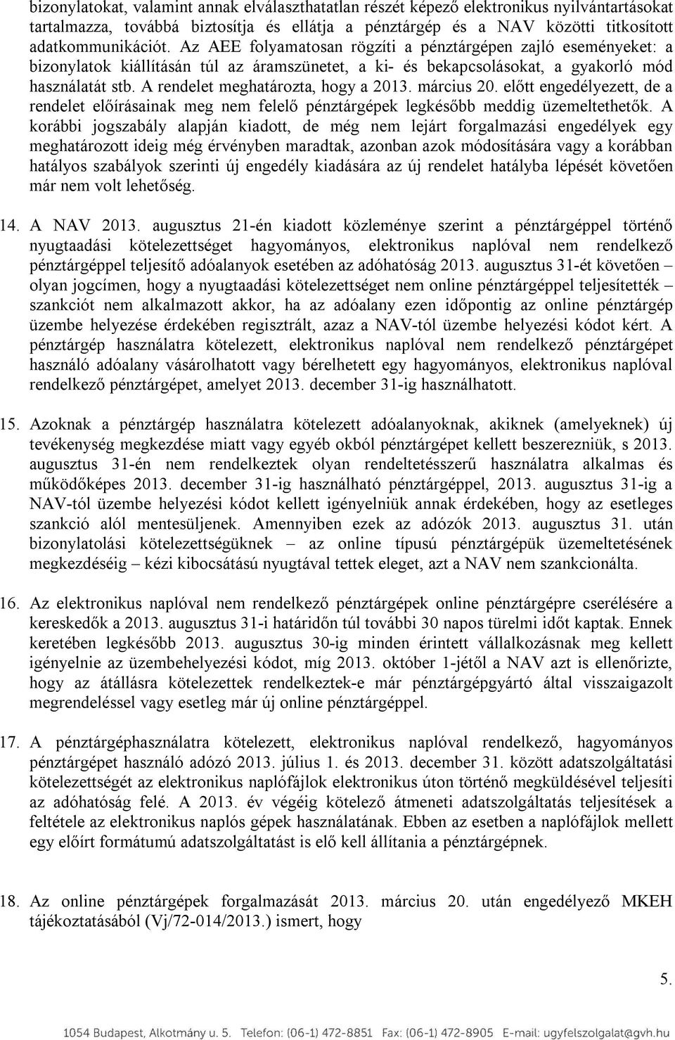 A rendelet meghatározta, hogy a 2013. március 20. előtt engedélyezett, de a rendelet előírásainak meg nem felelő pénztárgépek legkésőbb meddig üzemeltethetők.